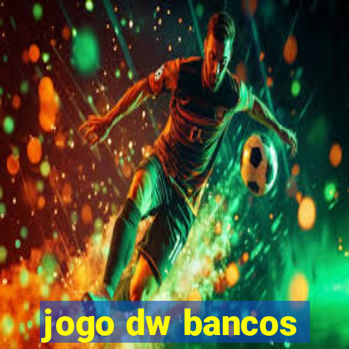 jogo dw bancos