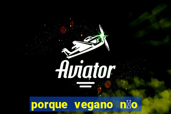 porque vegano n茫o come ab贸bora