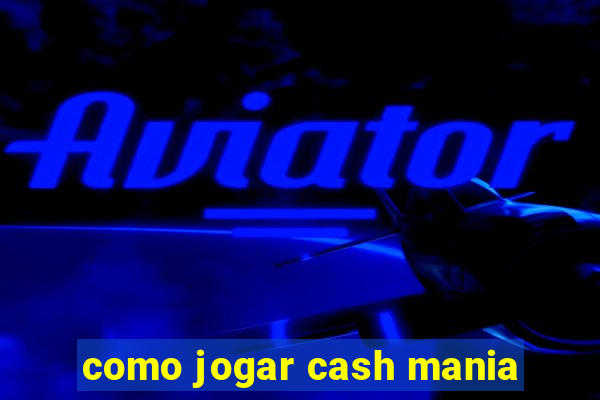 como jogar cash mania