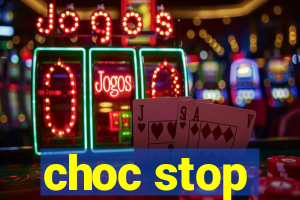 choc stop