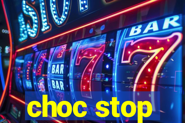 choc stop