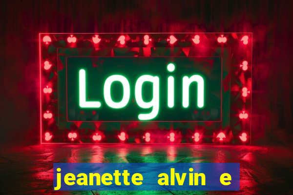 jeanette alvin e os esquilos