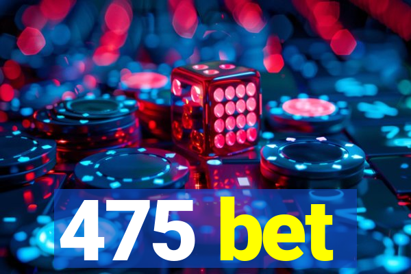 475 bet