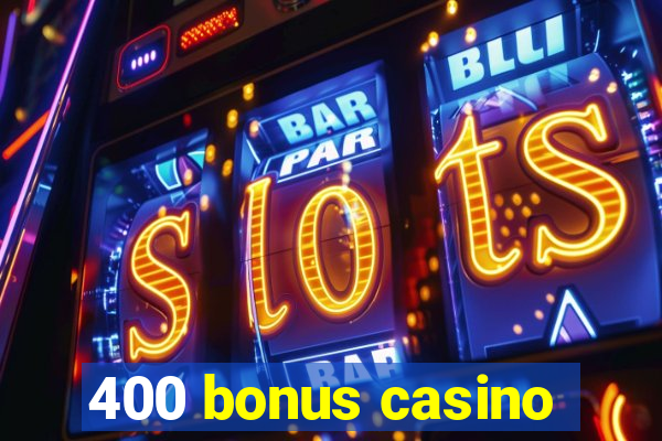 400 bonus casino