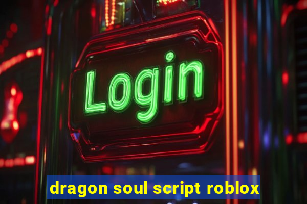 dragon soul script roblox