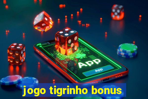 jogo tigrinho bonus