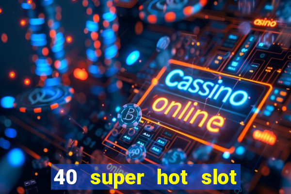 40 super hot slot online free