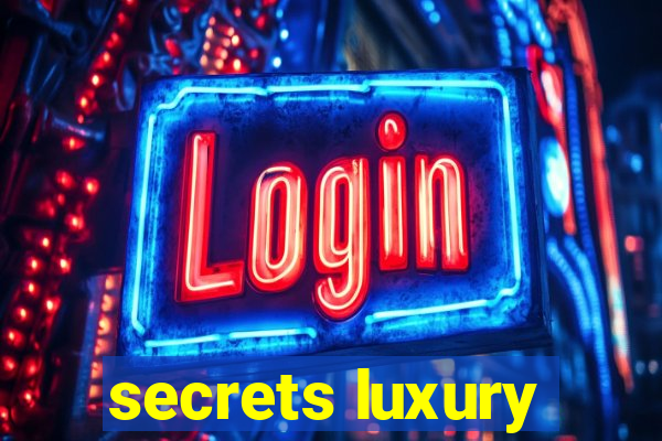 secrets luxury