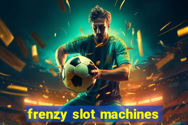 frenzy slot machines