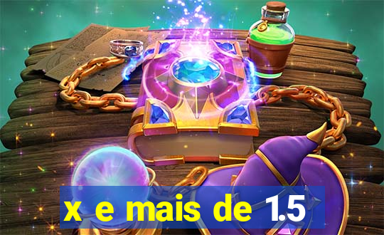 x e mais de 1.5