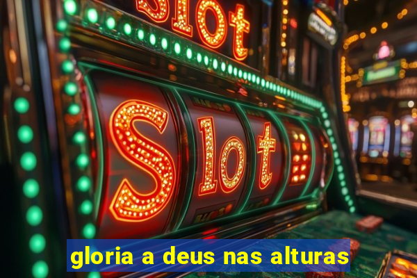 gloria a deus nas alturas