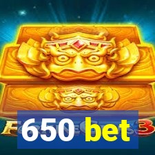 650 bet