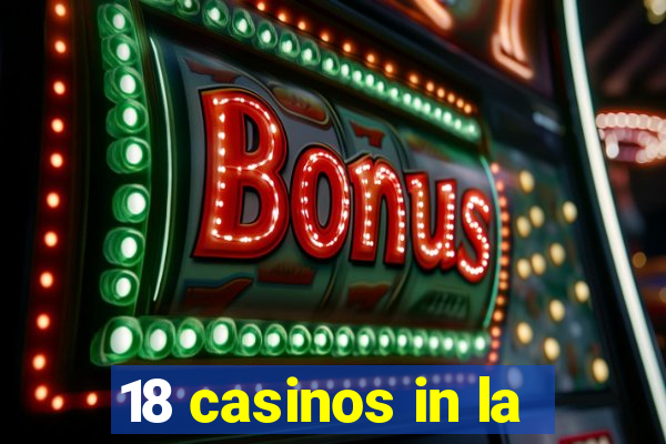 18 casinos in la