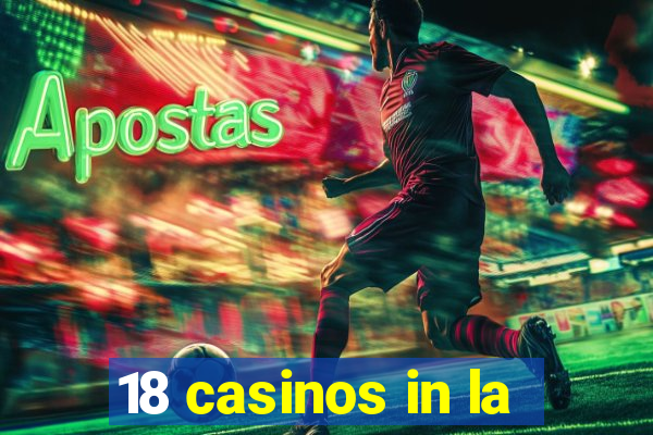 18 casinos in la