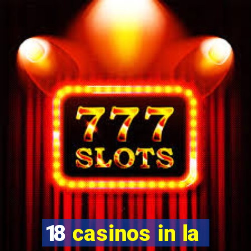 18 casinos in la