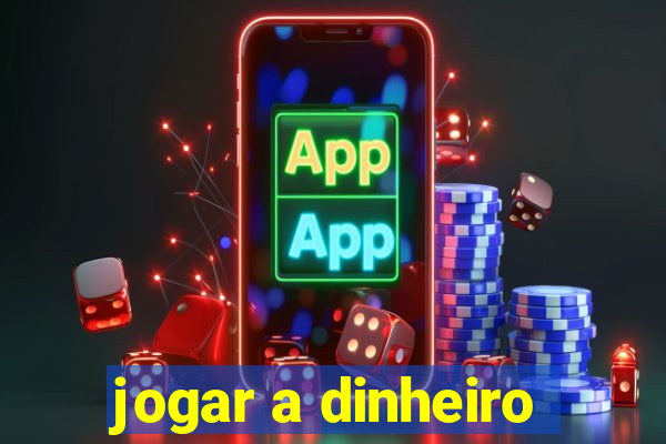 jogar a dinheiro