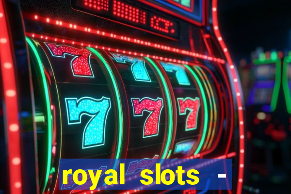 royal slots - casino slots 777