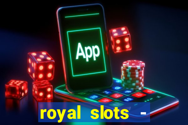 royal slots - casino slots 777