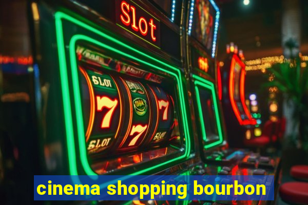 cinema shopping bourbon