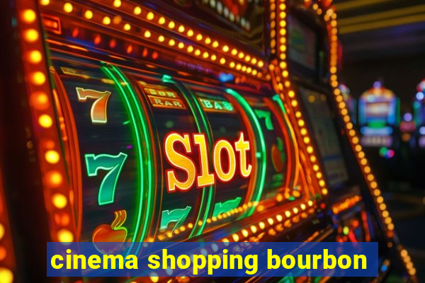 cinema shopping bourbon