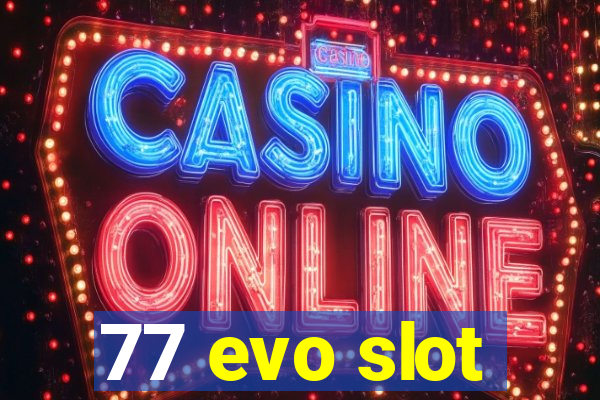 77 evo slot