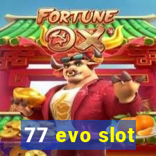 77 evo slot