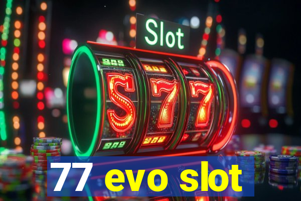 77 evo slot