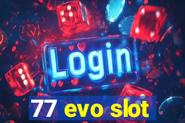 77 evo slot