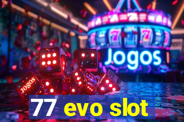 77 evo slot