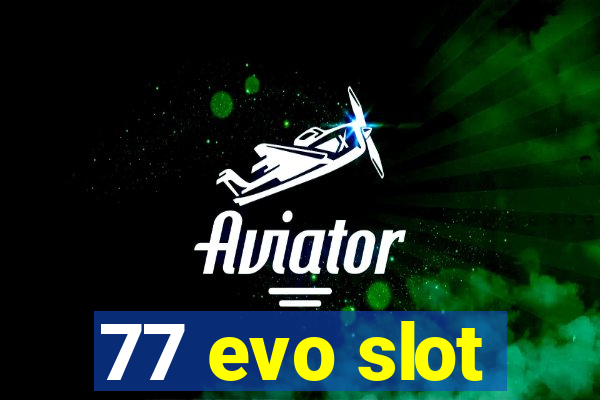 77 evo slot