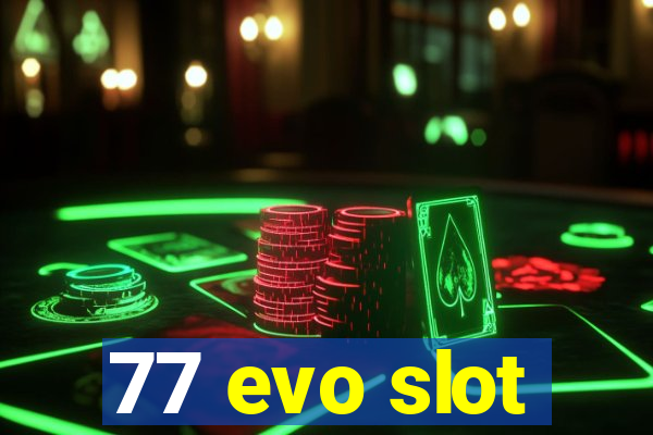 77 evo slot