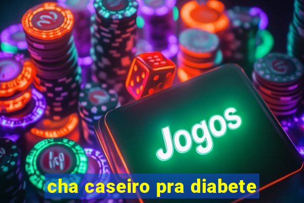 cha caseiro pra diabete