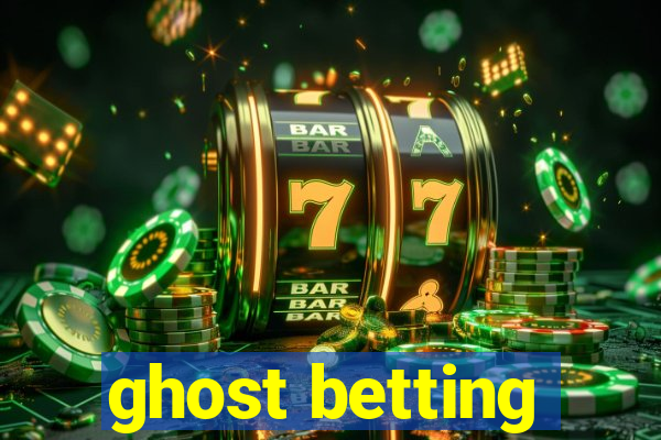 ghost betting