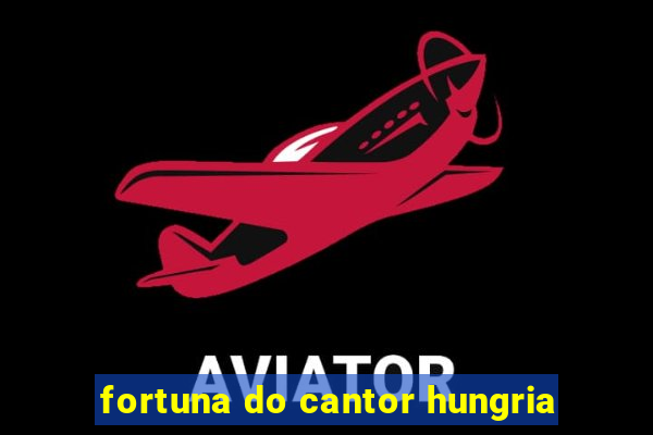 fortuna do cantor hungria