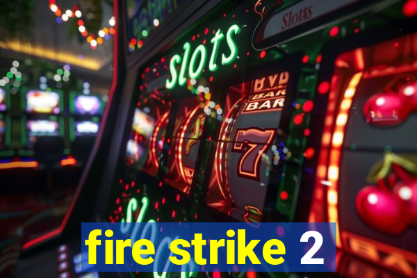 fire strike 2