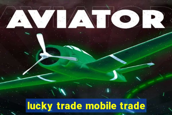 lucky trade mobile trade