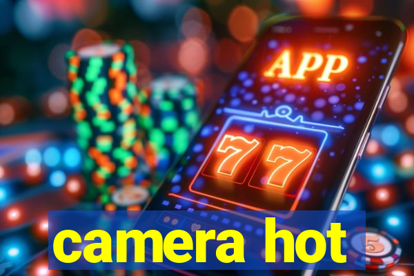 camera hot