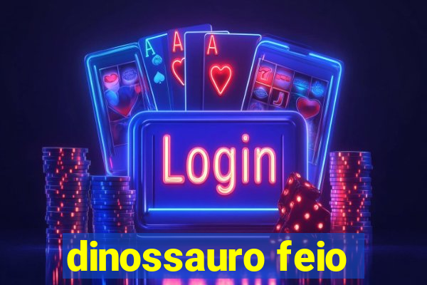 dinossauro feio