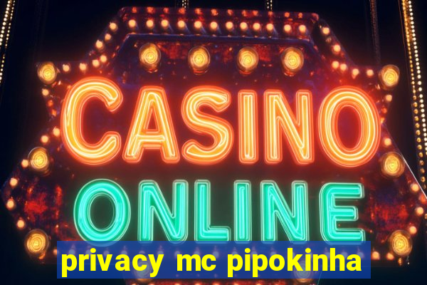 privacy mc pipokinha