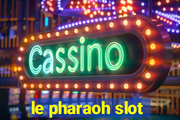 le pharaoh slot