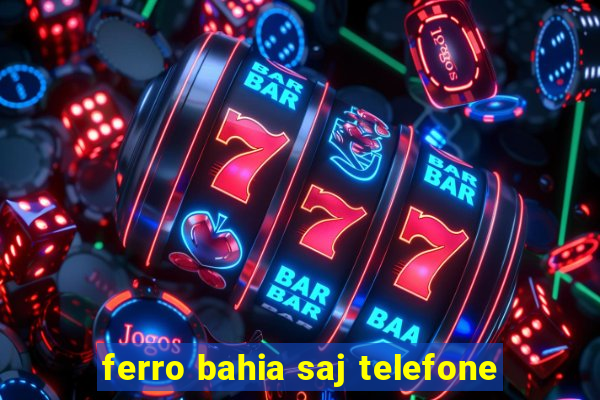 ferro bahia saj telefone