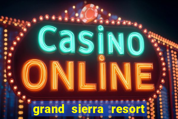 grand sierra resort and casino reno