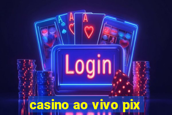 casino ao vivo pix