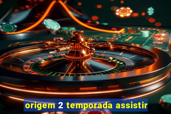 origem 2 temporada assistir