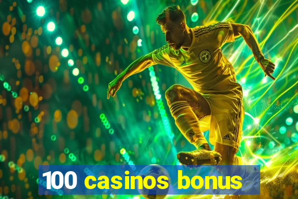 100 casinos bonus