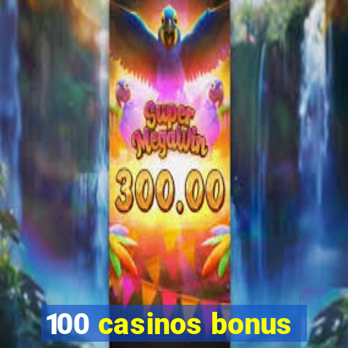 100 casinos bonus