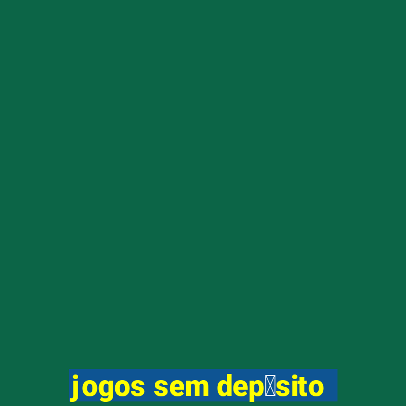 jogos sem dep贸sito