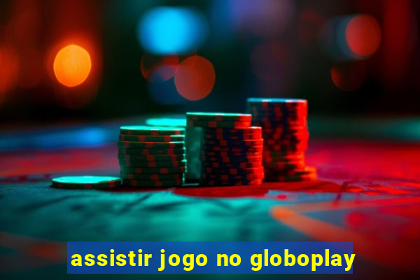 assistir jogo no globoplay