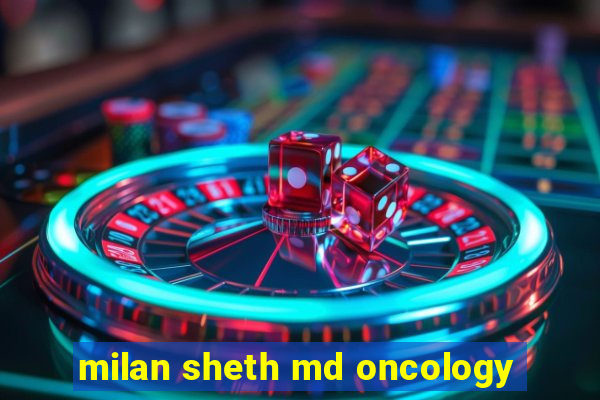 milan sheth md oncology