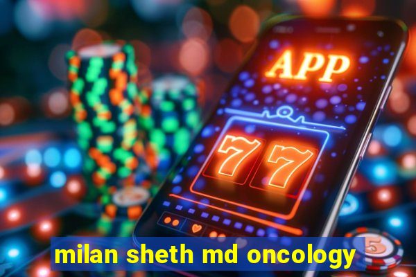 milan sheth md oncology